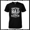 Something Bad Is About To Happen T-Shirt