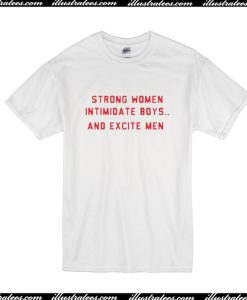 Strong Women Intimidate Boys And Excite Men T-Shirt