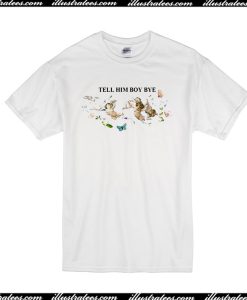 Tell Him Boy Bye T-Shirt