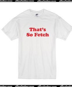 That's So Fetch T-Shirt