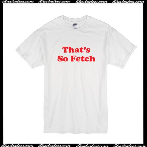 That's So Fetch T-Shirt