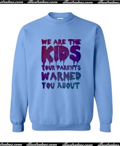 We Are The Kids Your Parents Sweatshirt