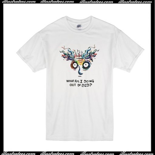 What Am I Doing Out Of Bed T-Shirt