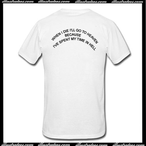 When I Die i'll Go To Heaven T-Shirt Back