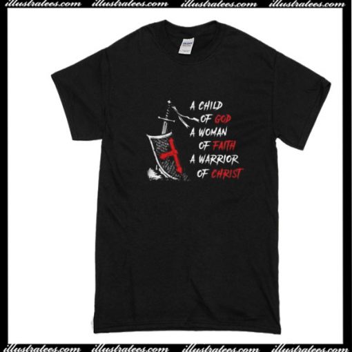 A Child Of God A Woman Of Faith A Warrior Of Christ T-Shirt