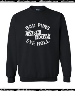 Bad Puns Are How Eye Roll Sweatshirt