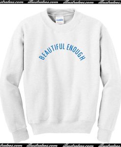 Beautiful Enough Sweatshirt