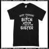 Best Friends? Bitch Please She's My Sister T-Shirt