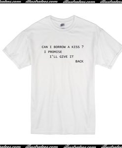 Can I Borrow A Kiss I Promise I'll Give It Back T-Shirt