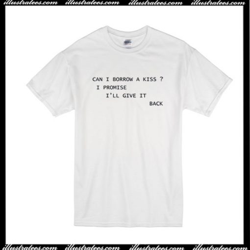 Can I Borrow A Kiss I Promise I'll Give It Back T-Shirt