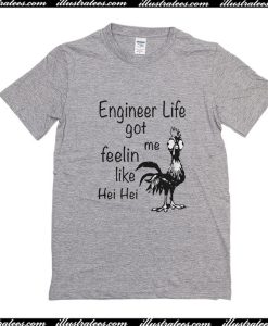 Engineer Life Got Me Feelin Like Hei Hei T-Shirt