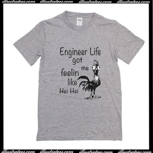 Engineer Life Got Me Feelin Like Hei Hei T-Shirt