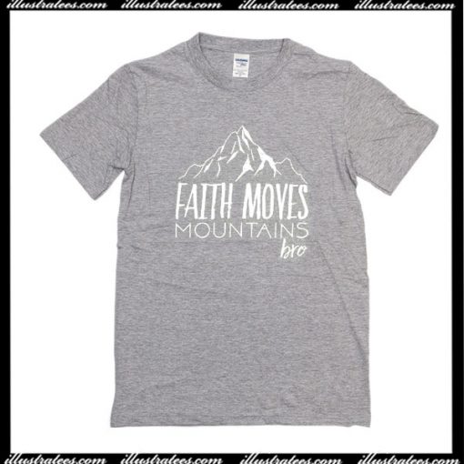 Faith Moves Mountains Bro T-Shirt