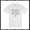 Hmu When U Stop Being A Piece Of Shit Ok T-Shirt