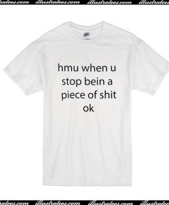 Hmu When U Stop Being A Piece Of Shit Ok T-Shirt