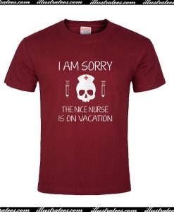 I Am Sorry The Nice Nurse Is On Vacation T-Shirt