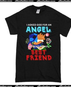 I Asked God For An Angel He Sent Me My Best Friend T-Shirt