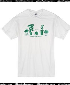 I Like Plants Better Than People T-Shirt