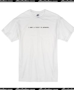 I Want A Ticket To Anywhere T-Shirt