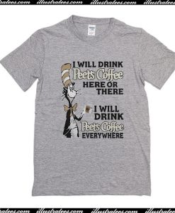 I Will Drink Peets Coffee Here Or There I will Drink Peets Coffee Everywhere T-Shirt