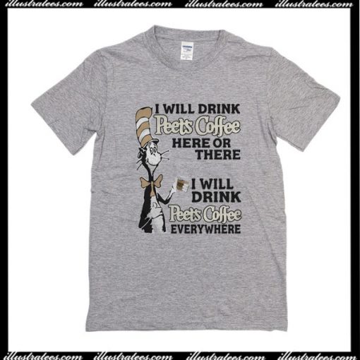 I Will Drink Peets Coffee Here Or There I will Drink Peets Coffee Everywhere T-Shirt