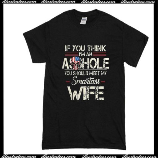 If You Think I'm An Asshole T-Shirt