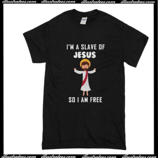 I'm A Slave Of Jesus So I Am Free T-Shirt