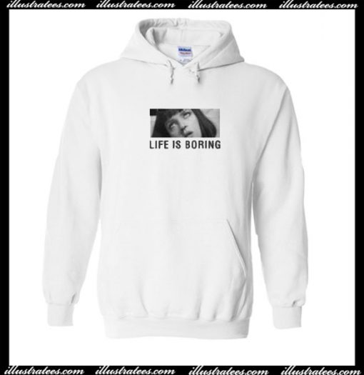 Life Is Boring Hoodie