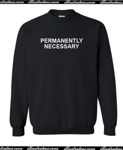 Permanently Necessary Sweatshirt