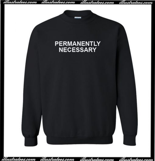 Permanently Necessary Sweatshirt