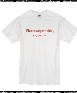 Please Stop Smoking Cigarettes T-Shirt