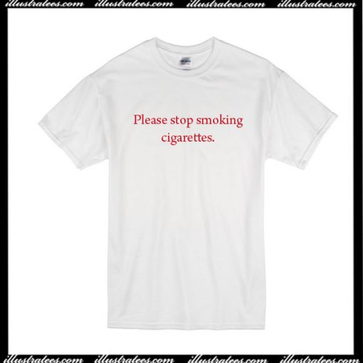 Please Stop Smoking Cigarettes T-Shirt