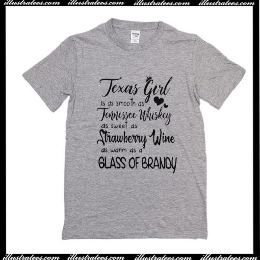 Texas Girl is Smooth As Tennessee Whiskey Sweet As Strawberry Wine Warm As A Glass Of Brandy T-Shirt