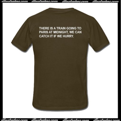 There Is A Train Going To Paris At Midnight T-Shirt Back