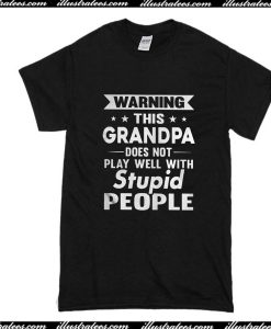 Warning This Grandpa Does Not Play Well With Stupid People T-Shirt