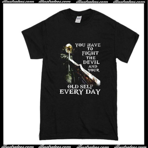 You Have To Fight The Devil And Your Old Self Eevery Day T-Shirt