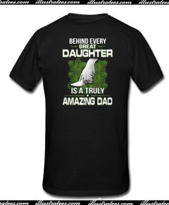 Behind Every Great Daughter Is A Truly Amazing Dad T-Shirt Back