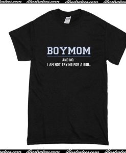 Boy Mom And No I Am Not Trying For A Girl T-Shirt