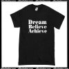 Dream Believe Achieve T-Shirt