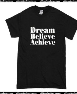 Dream Believe Achieve T-Shirt