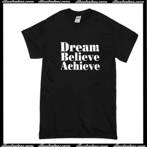 Dream Believe Achieve T-Shirt