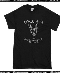 Dream Dogs Rule Everything Around Me T-Shirt