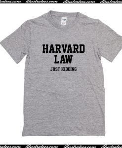 Harvard Law Just Kidding T-Shirt