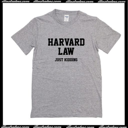 Harvard Law Just Kidding T-Shirt