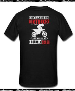 I Don't Always Ride Dirtbikes But When I Do I Usually Crash T-Shirt