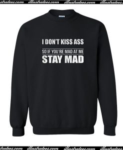 I Don't Kiss Ass So If You're Mas At Me Stay Mas Sweatshirt