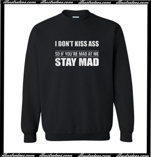 I Don't Kiss Ass So If You're Mas At Me Stay Mas Sweatshirt