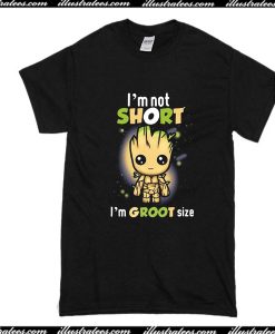 I'm Not Short I'm Groot Size T-Shirt