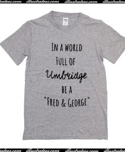 In A World Full Of Umbridge Be A Fred And George T-Shirt