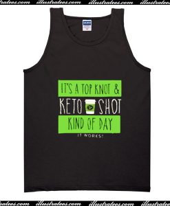 It's A Top Knot And Keto Shot Kind Of Day It Works Tank Top
